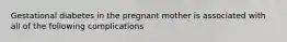 Gestational diabetes in the pregnant mother is associated with all of the following complications