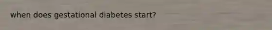 when does gestational diabetes start?