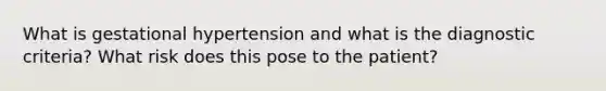 What is gestational hypertension and what is the diagnostic criteria? What risk does this pose to the patient?