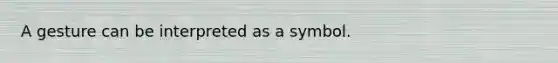 A gesture can be interpreted as a symbol.