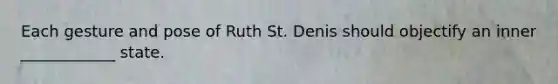 Each gesture and pose of Ruth St. Denis should objectify an inner ____________ state.