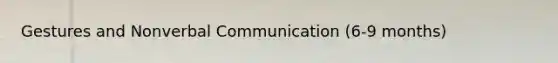 Gestures and Nonverbal Communication (6-9 months)