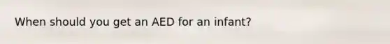 When should you get an AED for an infant?