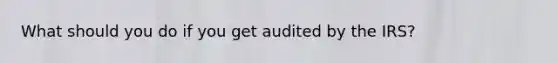 What should you do if you get audited by the IRS?