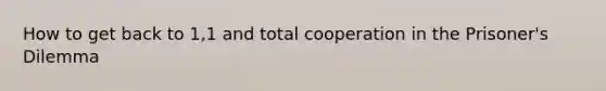 How to get back to 1,1 and total cooperation in the Prisoner's Dilemma