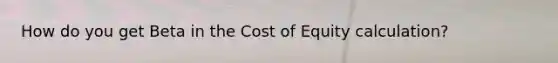 How do you get Beta in the Cost of Equity calculation?