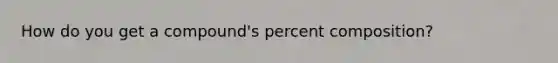 How do you get a compound's percent composition?