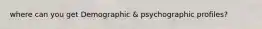 where can you get Demographic & psychographic profiles?