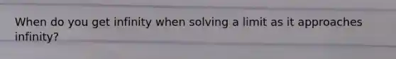 When do you get infinity when solving a limit as it approaches infinity?