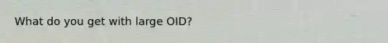 What do you get with large OID?