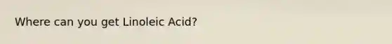 Where can you get Linoleic Acid?