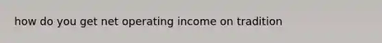 how do you get net operating income on tradition