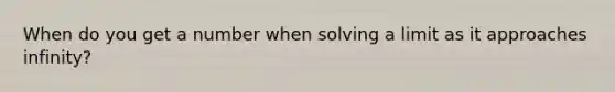 When do you get a number when solving a limit as it approaches infinity?