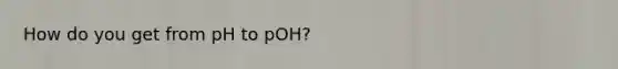 How do you get from pH to pOH?