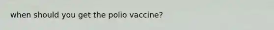 when should you get the polio vaccine?