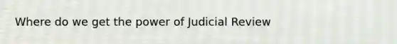 Where do we get the power of Judicial Review