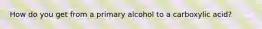 How do you get from a primary alcohol to a carboxylic acid?