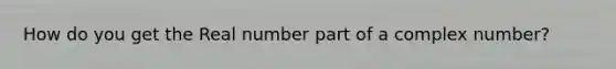 How do you get the Real number part of a complex number?