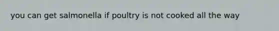 you can get salmonella if poultry is not cooked all the way