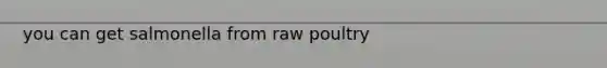 you can get salmonella from raw poultry