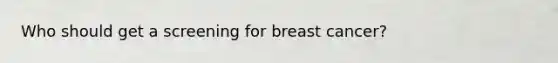 Who should get a screening for breast cancer?