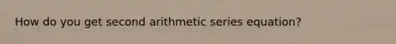 How do you get second arithmetic series equation?