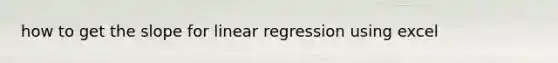 how to get the slope for linear regression using excel