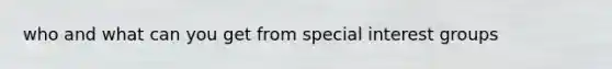 who and what can you get from special <a href='https://www.questionai.com/knowledge/kiXYXLKJmH-interest-groups' class='anchor-knowledge'>interest groups</a>