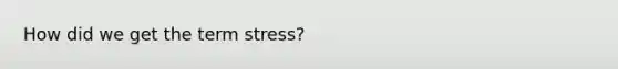 How did we get the term stress?