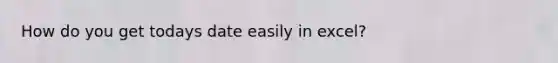How do you get todays date easily in excel?