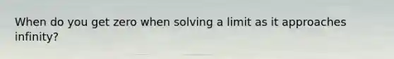 When do you get zero when solving a limit as it approaches infinity?