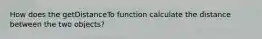 How does the getDistanceTo function calculate the distance between the two objects?