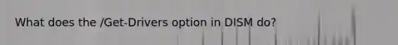 What does the /Get-Drivers option in DISM do?