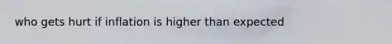 who gets hurt if inflation is higher than expected