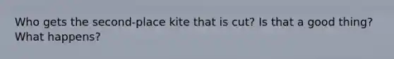 Who gets the second-place kite that is cut? Is that a good thing? What happens?