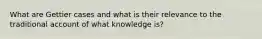 What are Gettier cases and what is their relevance to the traditional account of what knowledge is?