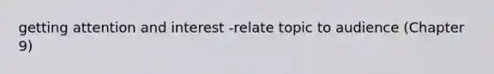 getting attention and interest -relate topic to audience (Chapter 9)