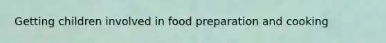 Getting children involved in food preparation and cooking