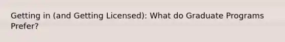 Getting in (and Getting Licensed): What do Graduate Programs Prefer?