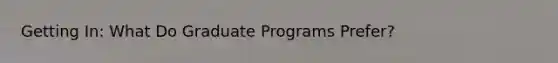 Getting In: What Do Graduate Programs Prefer?