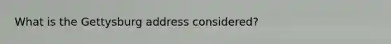 What is the Gettysburg address considered?