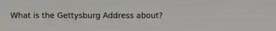 What is the Gettysburg Address about?