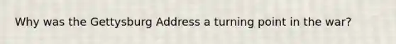 Why was the Gettysburg Address a turning point in the war?
