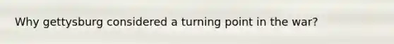 Why gettysburg considered a turning point in the war?