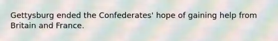 Gettysburg ended the Confederates' hope of gaining help from Britain and France.