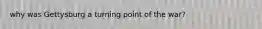 why was Gettysburg a turning point of the war?