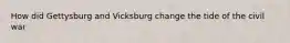 How did Gettysburg and Vicksburg change the tide of the civil war