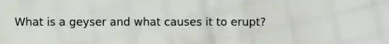 What is a geyser and what causes it to erupt?