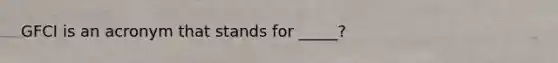 GFCI is an acronym that stands for _____?