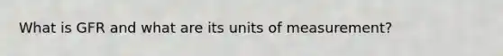 What is GFR and what are its units of measurement?